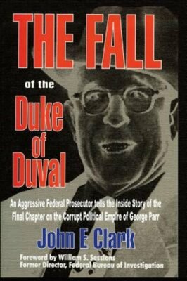 The Fall of the Duke of Duval: A Prosecutor's Journal by PH.D Clark, John E, Dr.