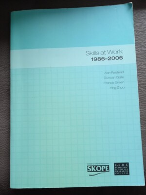 Skills at Work 1986-2006 ESRC SKOPE, Alan Felstead, Duncan Gaille, Francis Green