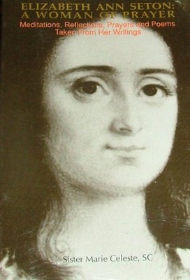 ELIZABETH ANN SETON: A WOMAN OF PRAYER : MEDITATIONS, By Marie Sister Celeste VG