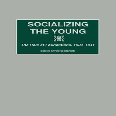Socializing the Young The Role of Foundations 1923-1941 Dennis Ra