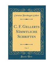 C. F. Gellerts Sämmtliche Schriften, Vol. 5 [Classic Reprint], Christian Fürch