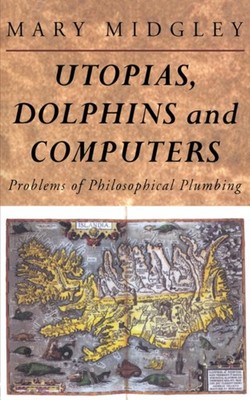 Midgley - Utopias Dolphins and Computers   Problems in Philosophical  - X555z