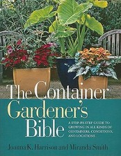 The Container Gardener's Bible: A Step-By-Step Guide to Growing in All Kinds...