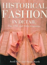 HISTORICAL FASHION IN DETAIL: THE 17TH AND 18TH CENTURIES By Avril Hart & Susan