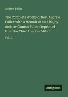 Andrew Fuller | The Complete Works Of Rev. Andrew Fuller: With A Memoir Of...