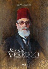 Io sono Verrucci. Un architetto italiano alla Corte d'Egitto - Orsati Flavia