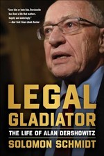 Legal Gladiator: The Life of Alan Dershowitz by Schmidt, Solomon