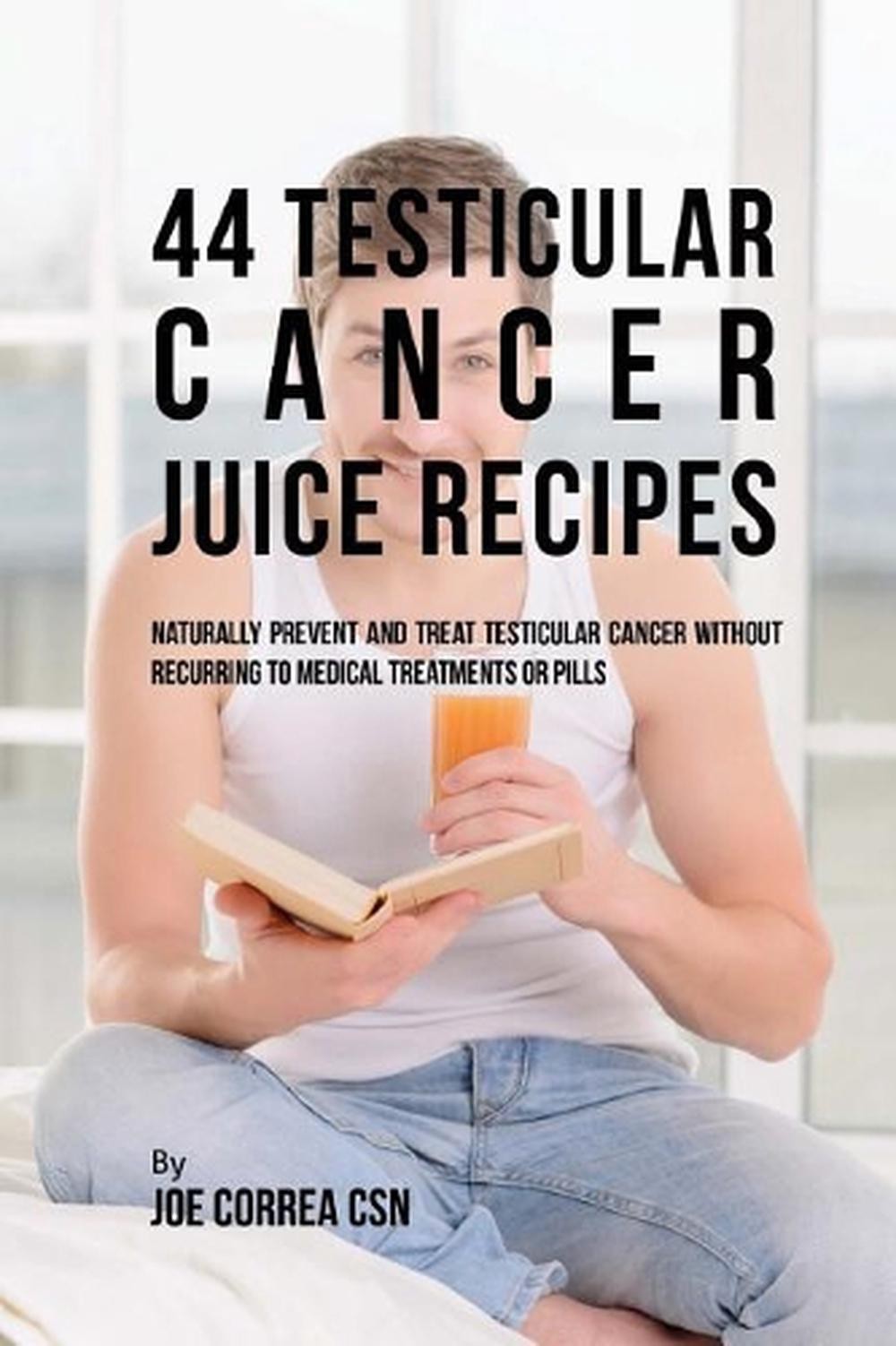 44 Testicular Cancer Juice Recipes: Naturally Prevent and Treat Testicular Cance