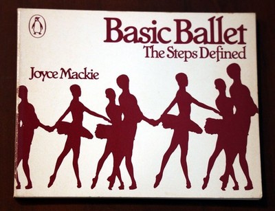 BASIC BALLET The Steps Defined by Joyce Mackie 1980 Vintage Ballet Dancing Book