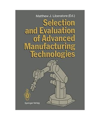 Selection and Evaluation of Advanced Manufacturing Technologies