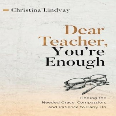 Dear Teacher You're Enough Finding the Needed Grace Compassion an