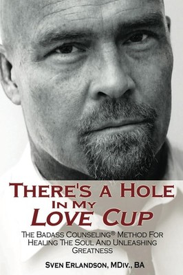 There's A Hole In My Love Cup: The Badass Counseling  Method For Healing Th...