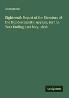 Anonymous | Eighteenth Report Of The Directors Of The Dundee Lunatic Asylum,...