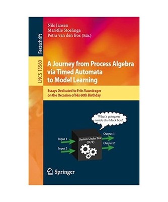 A Journey from Process Algebra via Timed Automata to Model Learning: Essays Dedi