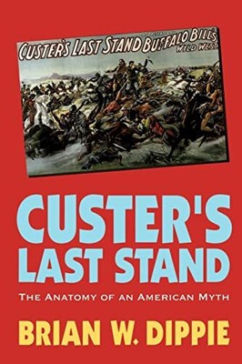 Custers letzter Widerstand: Die Anatomie eines amerikanischen Mythos, Brian W. Di