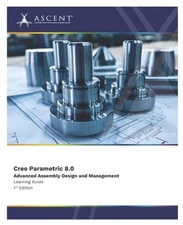 Creo Parametric 8.0: Advanced Assembly Design and Management by Ascent - Center