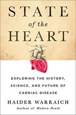 STATE OF THE HEART: EXPLORING THE HISTORY, SCIENCE, AND By Haider Warraich *NEW*