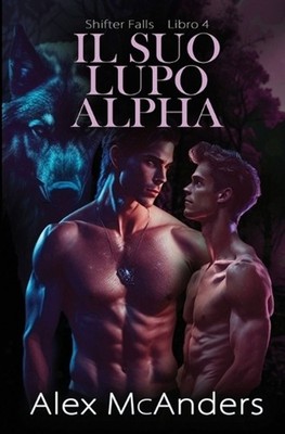 Il Suo Lupo Alfa: storia d'amore m/m fra metalupi by Alex McAnders (Italian) Pap