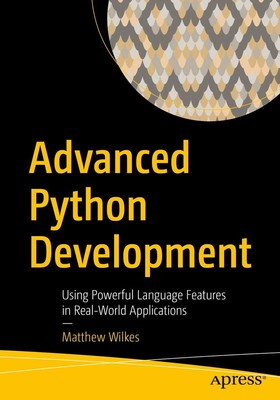 Advanced Python Development: Using Powerful Language Features in Real-World App,