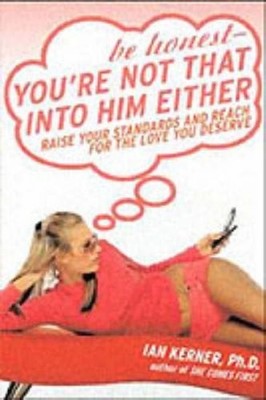 Be Honest--You're Not That Into Him Either: Raise Your by Kerner, Ian 0060834064