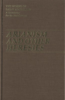 The Works of Saint Augustine. A Translation for the 21st Century Arianism and Ot