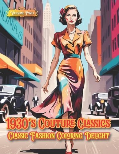 1930's Couture Classics - Classic Fashion Coloring Delight, Volume Two: Couture