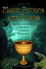 Magic Potions and Elixirs - Recipes and Spells for Kids in Magic Training (M...
