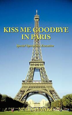 Kiss Me Goodbye in Paris: Special Operations Executive, Hawke 9781456780562-,