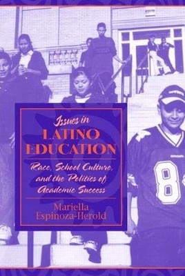 Issues in Latino Education: Race, School Culture, and the Politics of Academic,