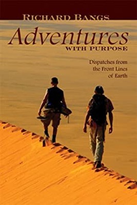 Richard Bangs' Adventures with Purpose : Dispatches from the Fron