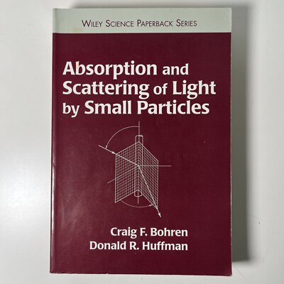 Absorption and Scattering of Light by Small Particles By Craig Bohren, D Huggman