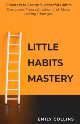 Collins - Little Habits Mastery  7 Secrets to Create Successful Habits - X555z
