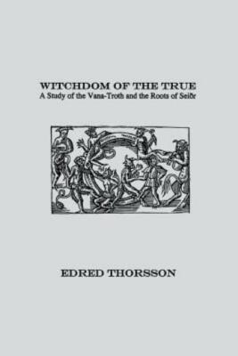 Witchdom Of The True: A Study Of The Vana-Troth And Seidr