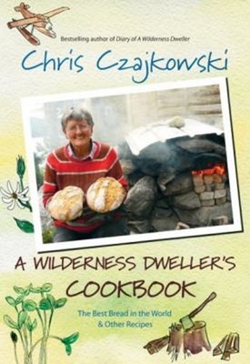 A Wilderness Dweller's Cookbook : The Best Bread in the World and