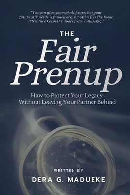 The Fair Prenup: Protecting Your Legacy Without Leaving Your Partner Behind by D