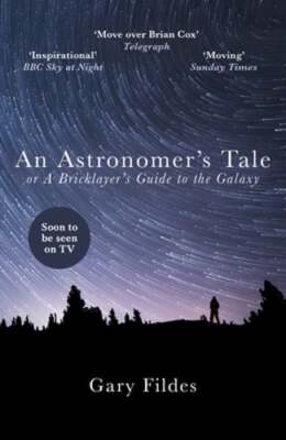 An Astronomer's Tale: A Bricklayer's Guide to the Galaxy by Gary Fildes: Used