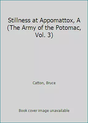 Stillness at Appomattox, A (The Army of the Potomac, Vol. 3) by Bruce Catton