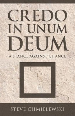 Credo in Unum Deum: A Stance Against Chance by Steve Chmielewski Paperback Book