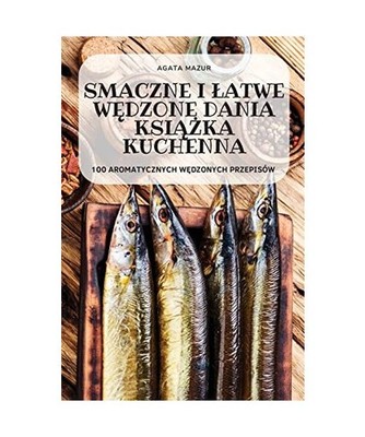 SMACZNE I ¿ATWE W¿DZONE DANIA KSI¿¿KA KUCHENNA, Agata Mazur