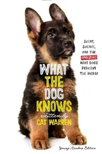 What the Dog Knows Young Readers Edition: Scent, Science, and the Amazing Ways,