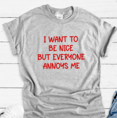 I Want To Be Nice But Everyone Annoys Me, Gray, Unisex Short Sleeve T-shirt