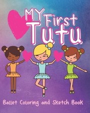 My First Tutu: Ballet Coloring And Sketch Book