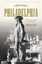 Kenneth Finkel / Insight Philadelphia Historical Essays Illustrated 2018