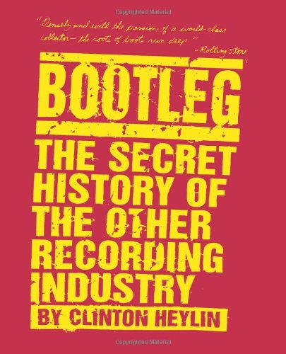 Bootleg: The Secret History of the Other Recording Industry - Heylin, Clinton