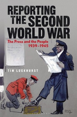Reporting the Second World War: The Press and the People 1939-19