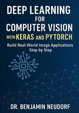 Deep Learning for Computer Vision with Keras and PyTorch: Build Real-World Image