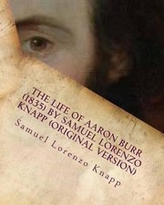 The life of Aaron Burr (1835) by Samuel Lorenzo Knapp (Original Version) by Samu