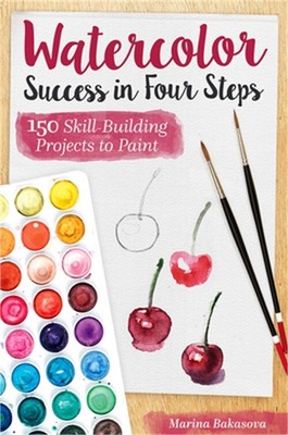 Watercolor Success in Four Steps: 150 Skill-Building Projects to Paint (Paperbac