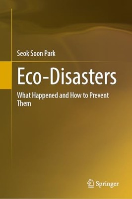 Eco-Disasters : What Happened and How to Prevent Them by Seok Soon Park ...