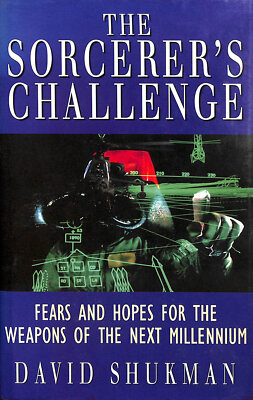 The Sorcerer's Challenge: Fears and Hopes for the Weapons of the Next Millenni..
